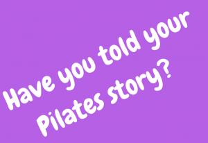 Have you told your Pilates story-